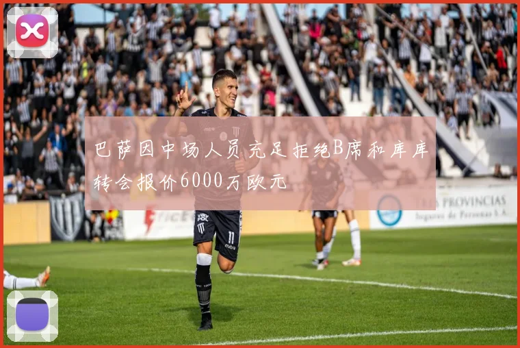 巴萨因中场人员充足拒绝B席和库库转会报价6000万欧元
