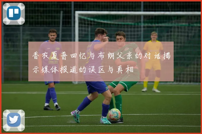香农夏普回忆与布朗父亲的对话揭示媒体报道的误区与真相