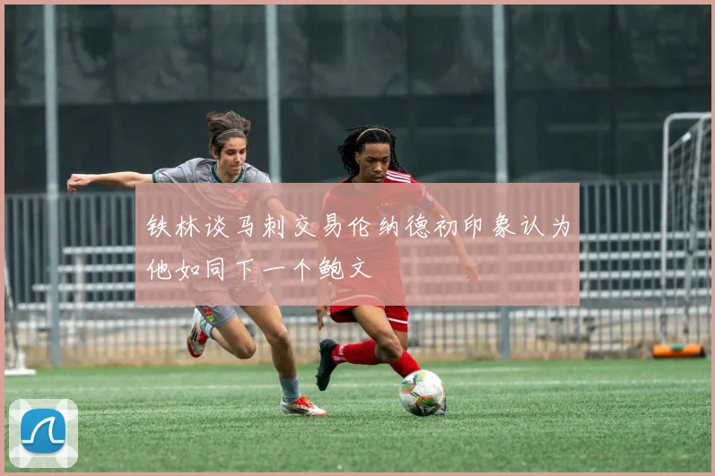 铁林谈马刺交易伦纳德初印象认为他如同下一个鲍文